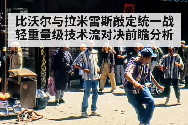 比沃尔与拉米雷斯敲定统一战轻重量级技术流对决前瞻分析